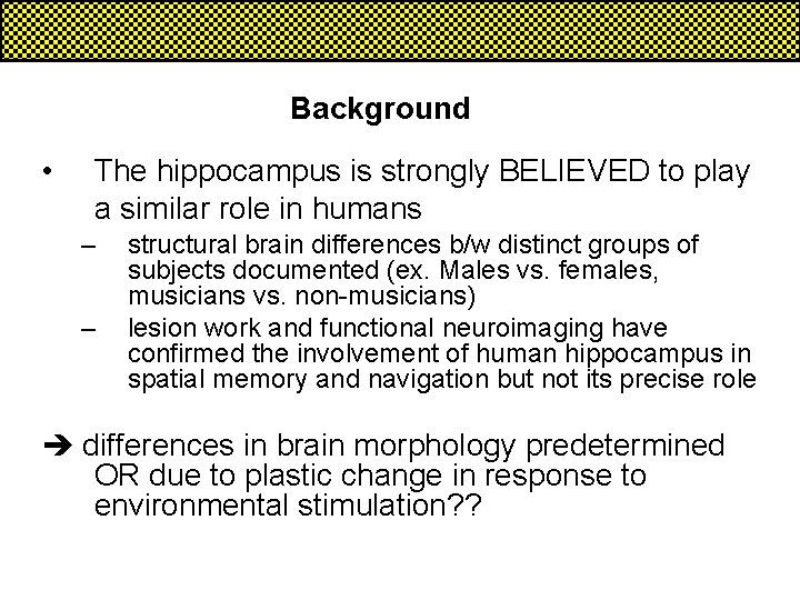 Background • The hippocampus is strongly BELIEVED to play a similar role in humans