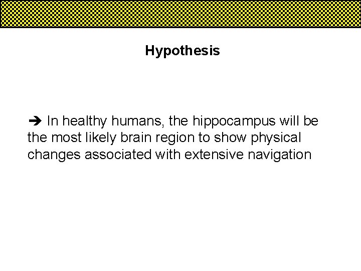 Hypothesis In healthy humans, the hippocampus will be the most likely brain region to