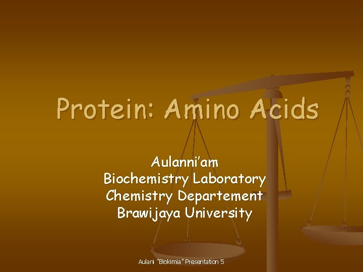 Protein: Amino Acids Aulanni’am Biochemistry Laboratory Chemistry Departement Brawijaya University Aulani "Biokimia" Presentation 5