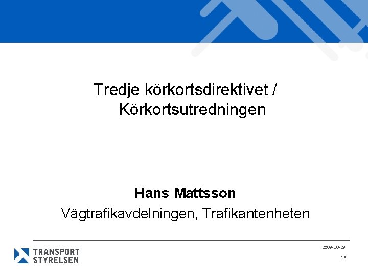 Tredje körkortsdirektivet / Körkortsutredningen Hans Mattsson Vägtrafikavdelningen, Trafikantenheten 2009 -10 -29 13 