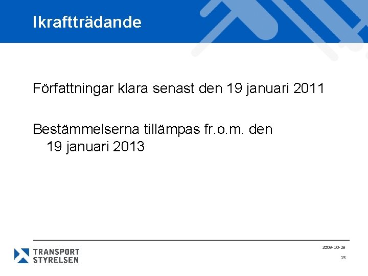 Ikraftträdande Författningar klara senast den 19 januari 2011 Bestämmelserna tillämpas fr. o. m. den