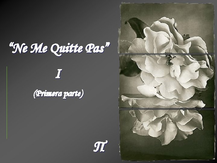 “Ne Me Quitte Pas” I (Primera parte) Π 