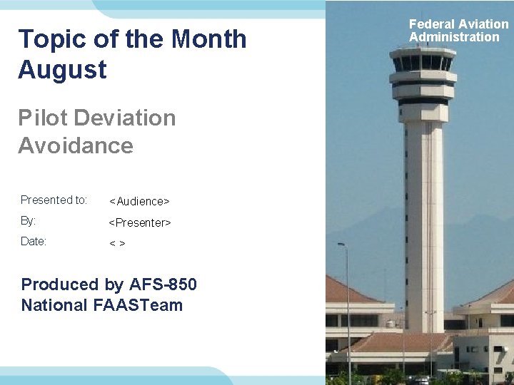 Topic of the Month August Pilot Deviation Avoidance Presented to: <Audience> By: <Presenter> Date: