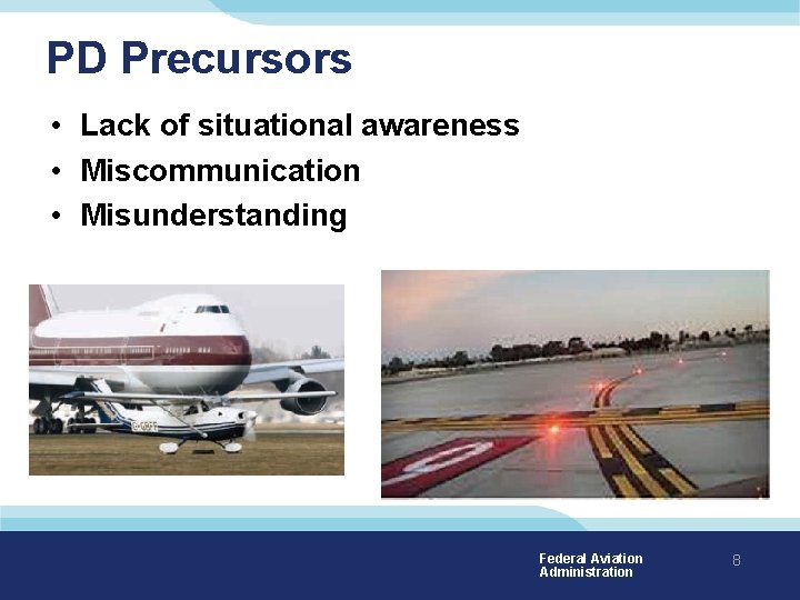 PD Precursors • Lack of situational awareness • Miscommunication • Misunderstanding Federal Aviation Administration