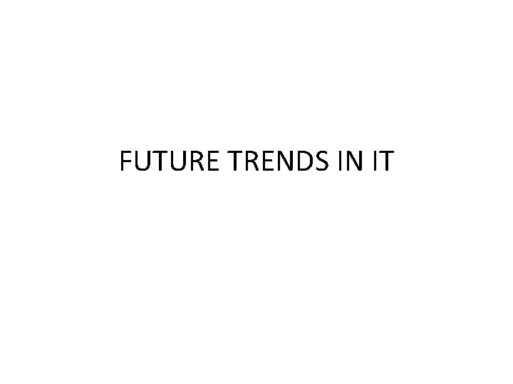 FUTURE TRENDS IN IT 