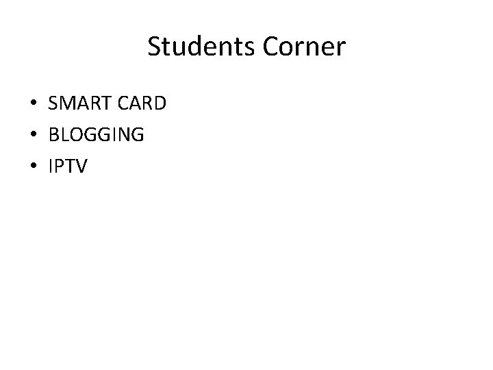 Students Corner • SMART CARD • BLOGGING • IPTV 