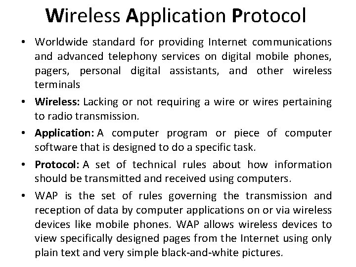 Wireless Application Protocol • Worldwide standard for providing Internet communications and advanced telephony services