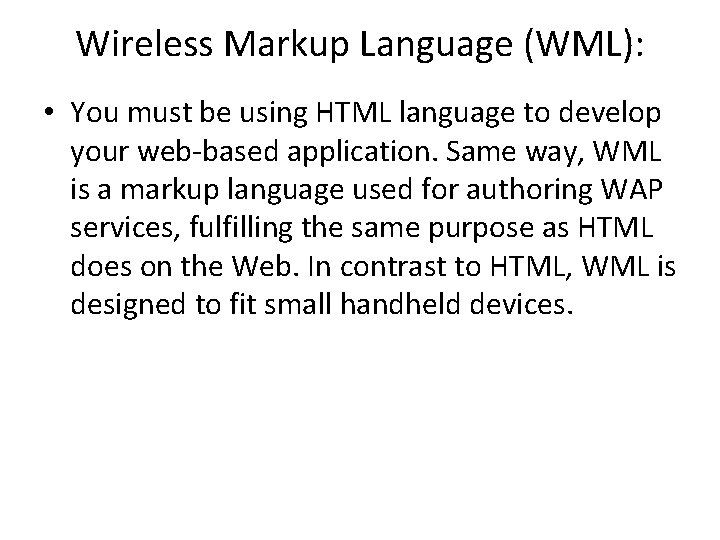 Wireless Markup Language (WML): • You must be using HTML language to develop your