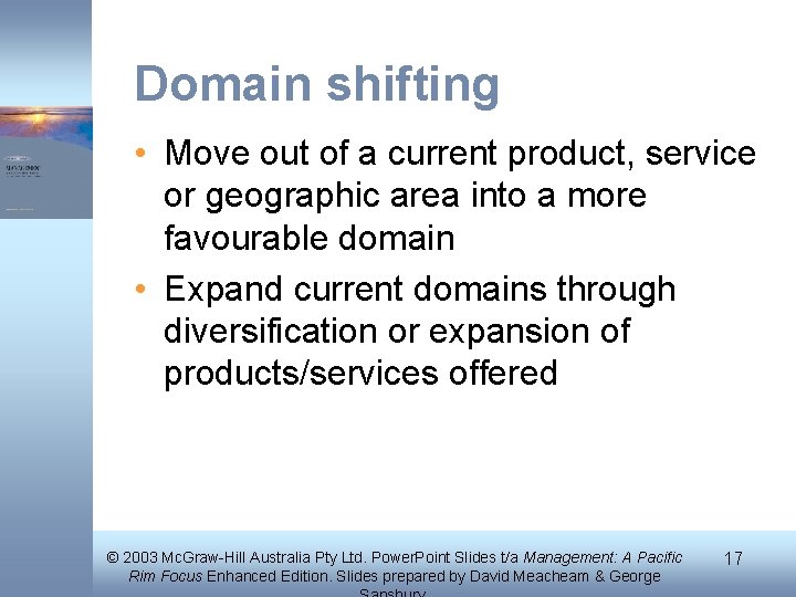 Domain shifting • Move out of a current product, service or geographic area into