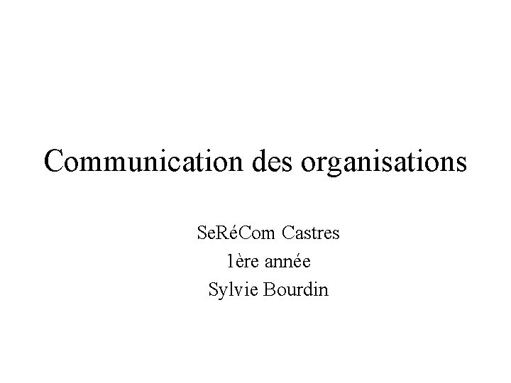 Communication des organisations Se. RéCom Castres 1ère année Sylvie Bourdin 