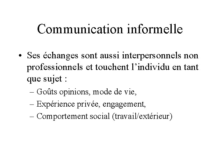 Communication informelle • Ses échanges sont aussi interpersonnels non professionnels et touchent l’individu en