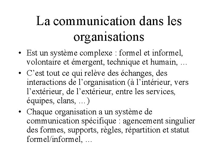 La communication dans les organisations • Est un système complexe : formel et informel,
