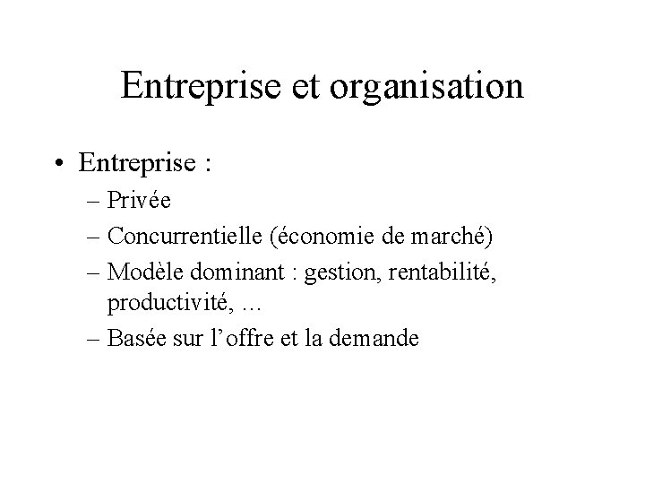 Entreprise et organisation • Entreprise : – Privée – Concurrentielle (économie de marché) –