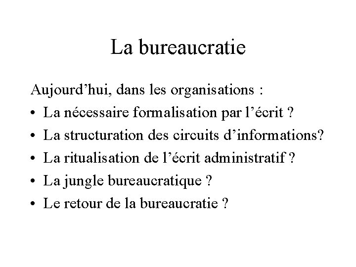 La bureaucratie Aujourd’hui, dans les organisations : • La nécessaire formalisation par l’écrit ?