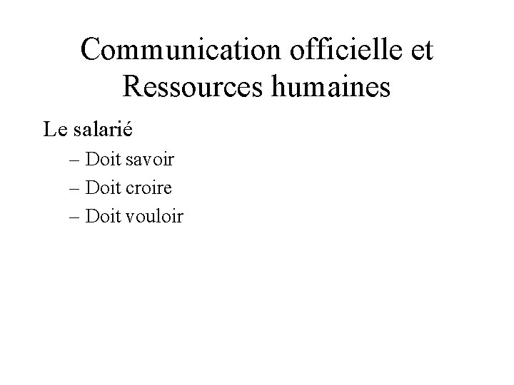 Communication officielle et Ressources humaines Le salarié – Doit savoir – Doit croire –