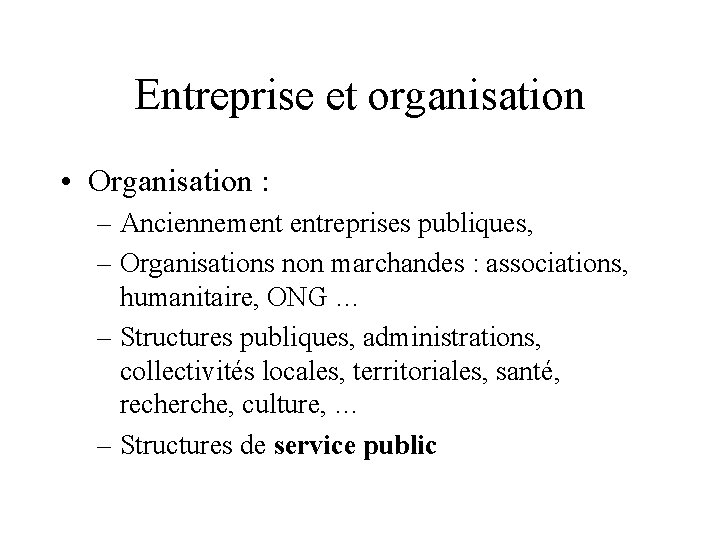 Entreprise et organisation • Organisation : – Anciennement entreprises publiques, – Organisations non marchandes