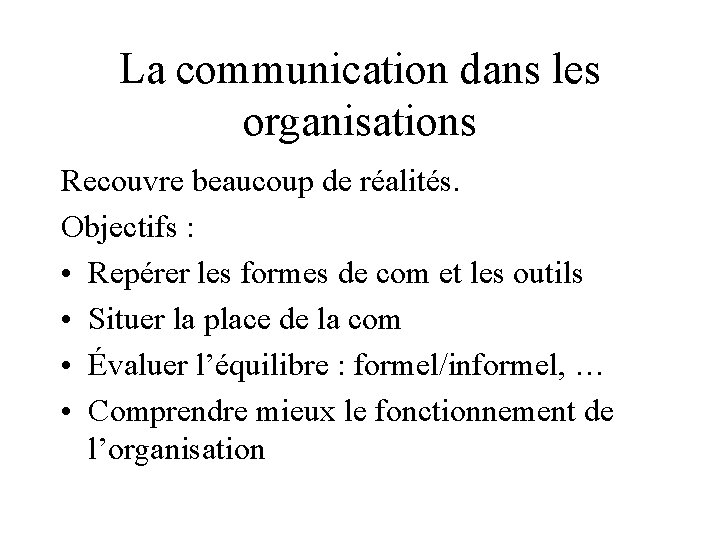 La communication dans les organisations Recouvre beaucoup de réalités. Objectifs : • Repérer les