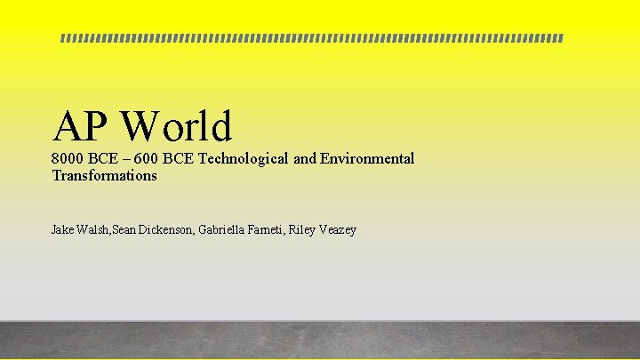 AP World 8000 BCE – 600 BCE Technological and Environmental Transformations Jake Walsh, Sean