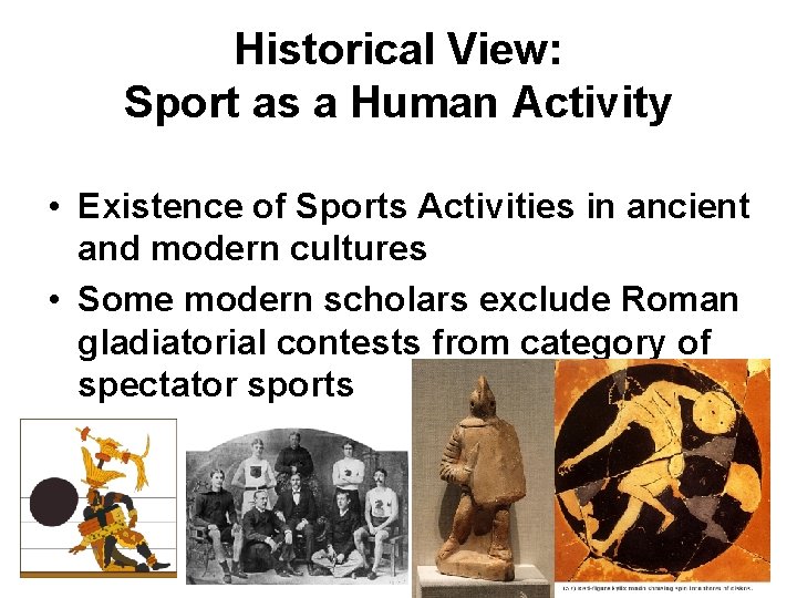 Historical View: Sport as a Human Activity • Existence of Sports Activities in ancient