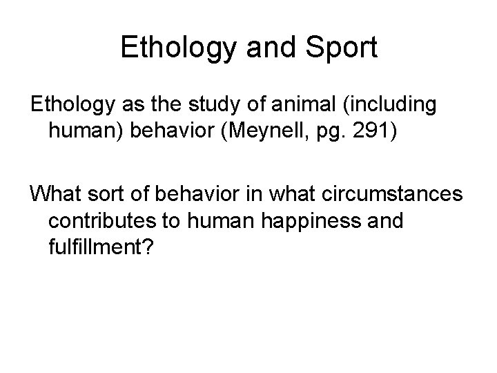 Ethology and Sport Ethology as the study of animal (including human) behavior (Meynell, pg.