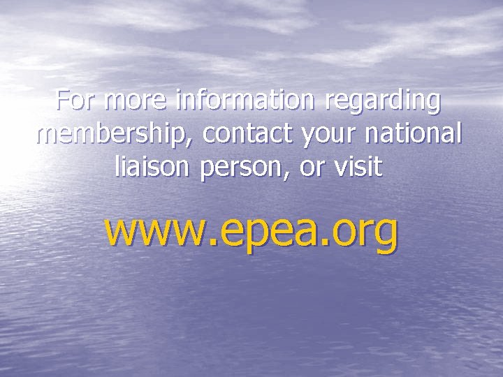 For more information regarding membership, contact your national liaison person, or visit www. epea.