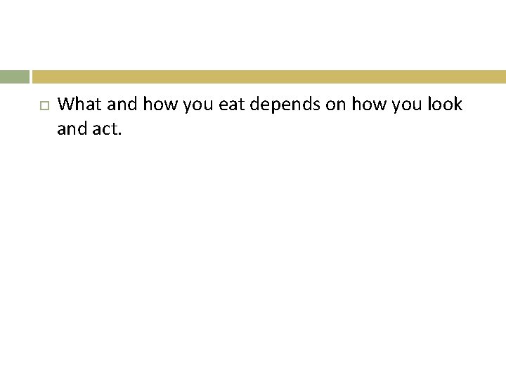  What and how you eat depends on how you look and act. 