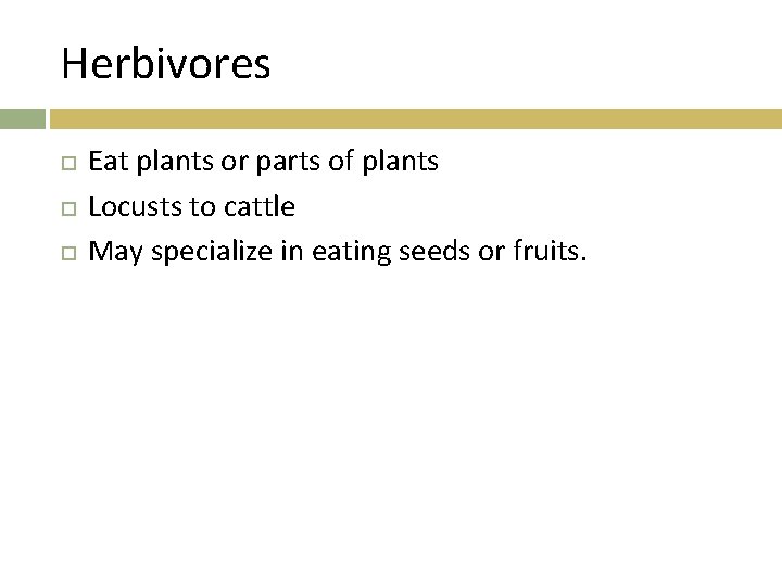 Herbivores Eat plants or parts of plants Locusts to cattle May specialize in eating