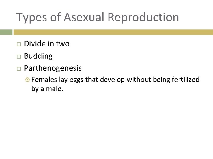 Types of Asexual Reproduction Divide in two Budding Parthenogenesis Females lay eggs that develop