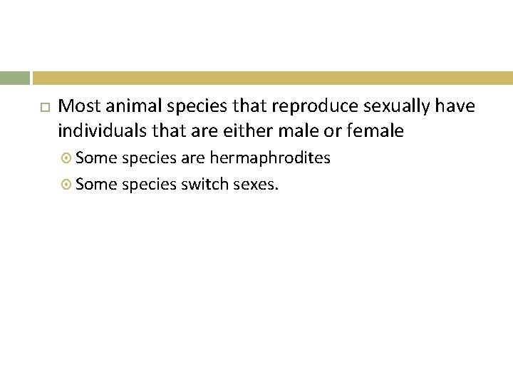  Most animal species that reproduce sexually have individuals that are either male or