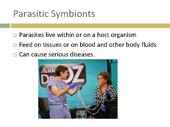 Parasitic Symbionts Parasites live within or on a host organism Feed on tissues or