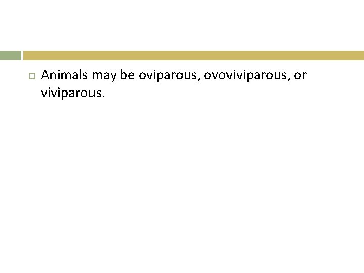  Animals may be oviparous, ovoviviparous, or viviparous. 