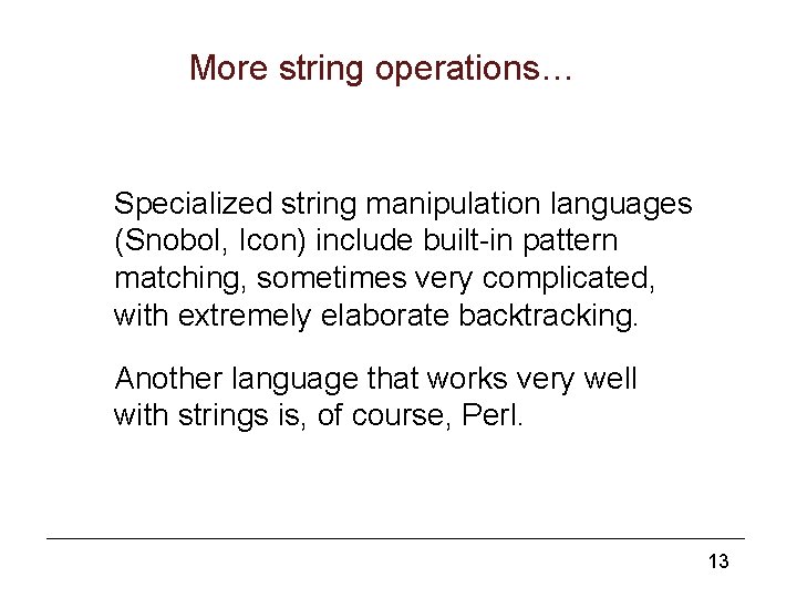 More string operations… Specialized string manipulation languages (Snobol, Icon) include built-in pattern matching, sometimes