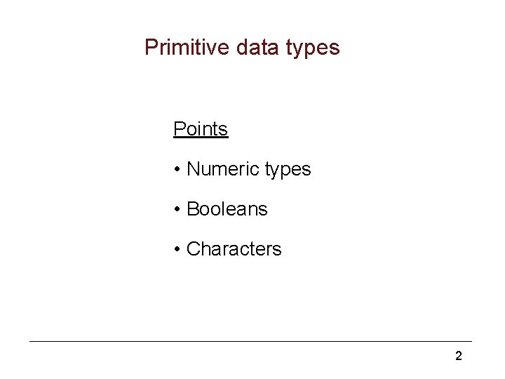 Primitive data types Points • Numeric types • Booleans • Characters 2 Primitive data types Points • Numeric types • Booleans • Characters 2