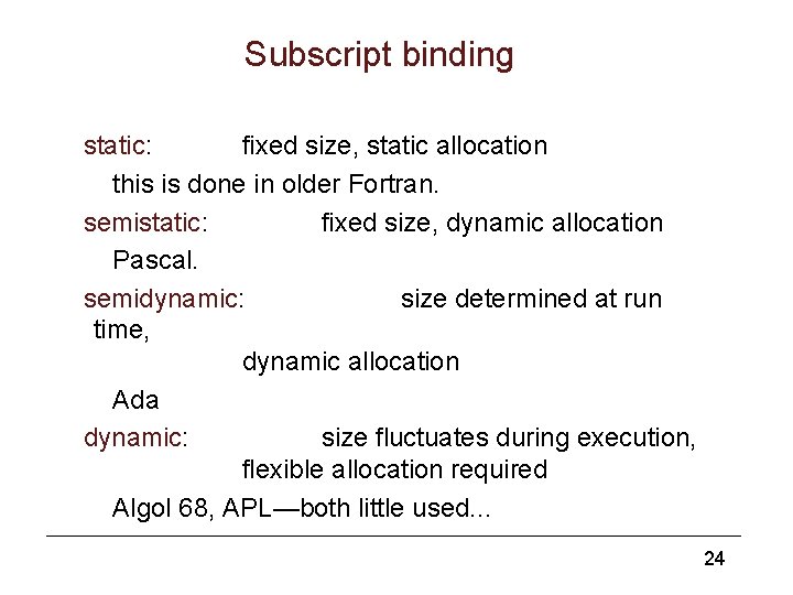 Subscript binding static: fixed size, static allocation this is done in older Fortran. semistatic: