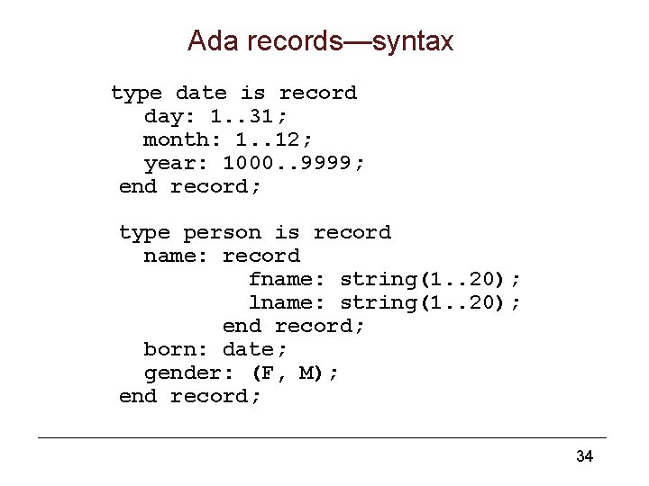 Ada records—syntax type date is record day: 1. . 31; month: 1. . 12;