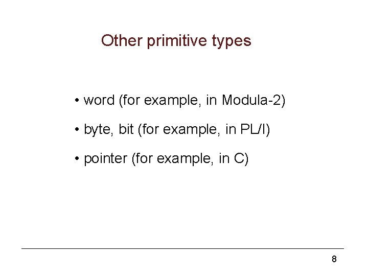 Other primitive types • word (for example, in Modula-2) • byte, bit (for example,