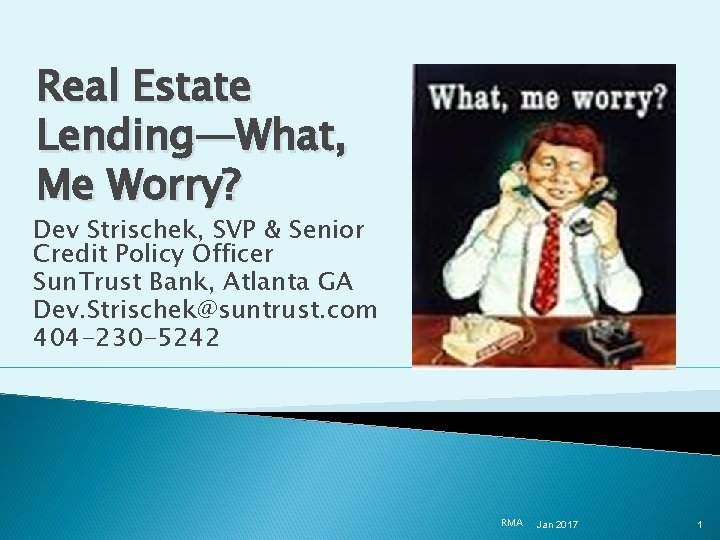 Real Estate Lending—What, Me Worry? Dev Strischek, SVP & Senior Credit Policy Officer Sun.