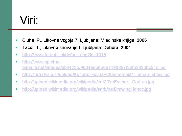 Viri: § Ciuha, P. , Likovna vzgoja 7, Ljubljana: Mladinska knjiga, 2006 § Tacol,