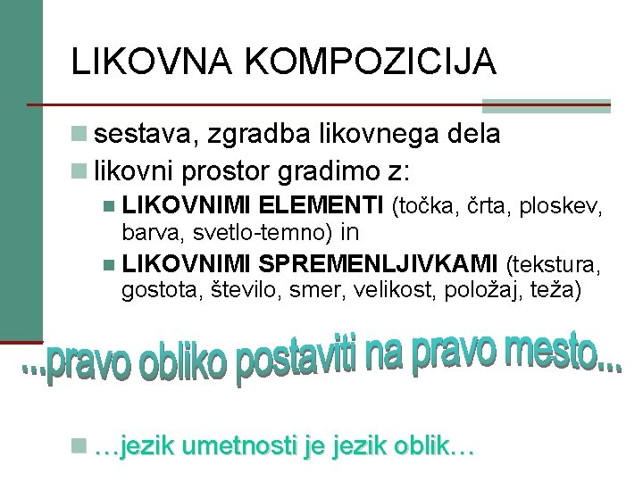 LIKOVNA KOMPOZICIJA sestava, zgradba likovnega dela likovni prostor gradimo z: LIKOVNIMI ELEMENTI (točka, črta,