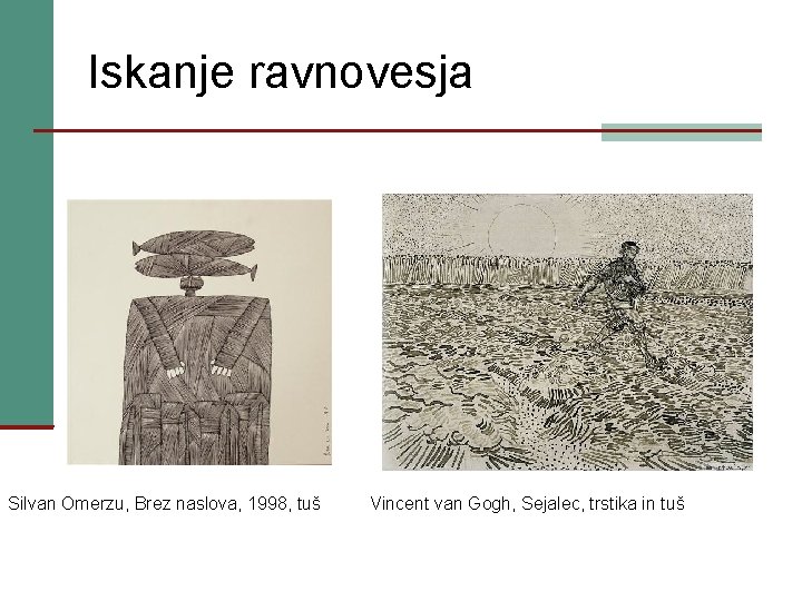 Iskanje ravnovesja Silvan Omerzu, Brez naslova, 1998, tuš Vincent van Gogh, Sejalec, trstika in