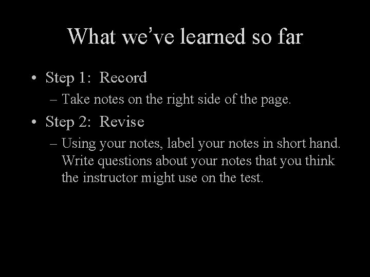 What we’ve learned so far • Step 1: Record – Take notes on the