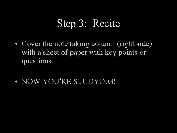 Step 3: Recite • Cover the note taking column (right side) with a sheet