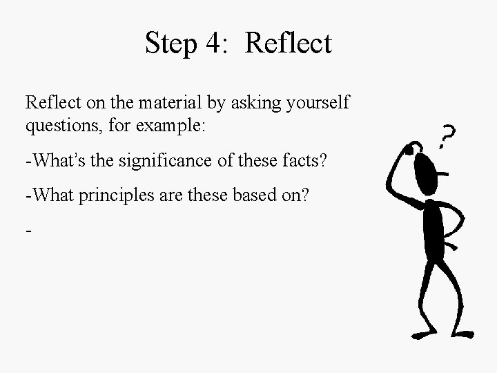 Step 4: Reflect on the material by asking yourself questions, for example: -What’s the