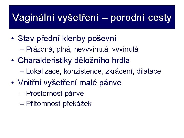 Vaginální vyšetření – porodní cesty • Stav přední klenby poševní – Prázdná, plná, nevyvinutá,