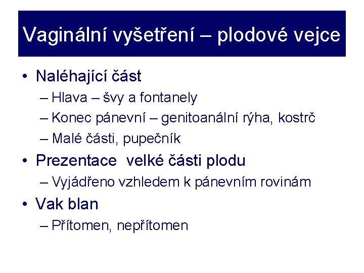 Vaginální vyšetření – plodové vejce • Naléhající část – Hlava – švy a fontanely