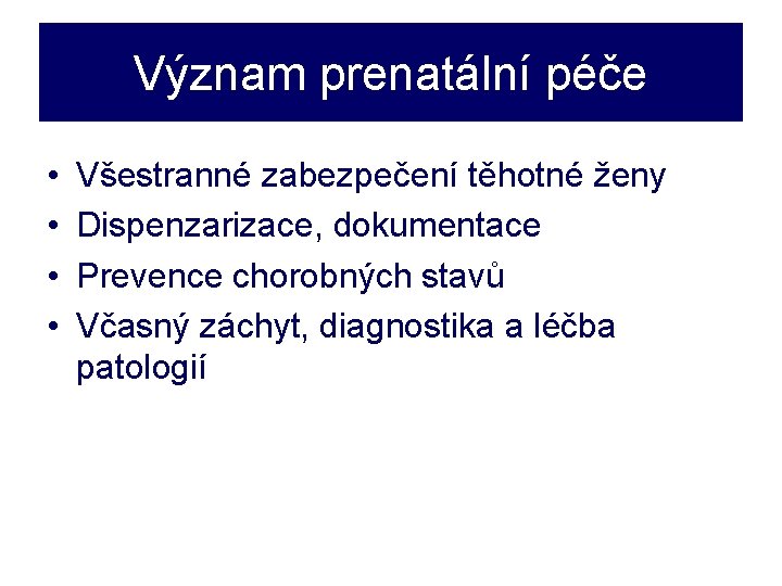 Význam prenatální péče • • Všestranné zabezpečení těhotné ženy Dispenzarizace, dokumentace Prevence chorobných stavů