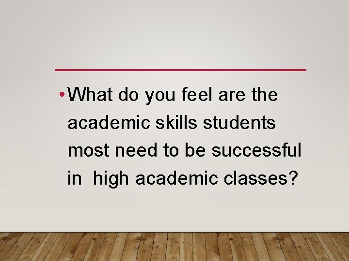  • What do you feel are the academic skills students most need to