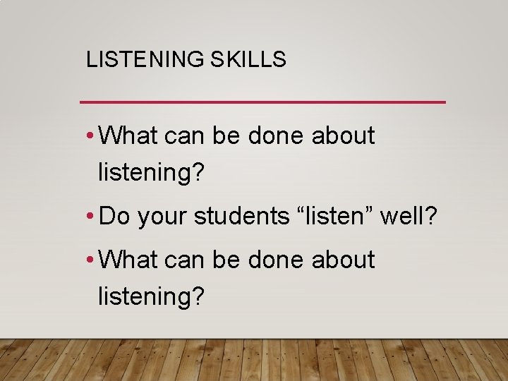 LISTENING SKILLS • What can be done about listening? • Do your students “listen”
