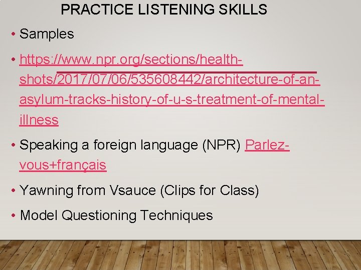 PRACTICE LISTENING SKILLS • Samples • https: //www. npr. org/sections/healthshots/2017/07/06/535608442/architecture-of-anasylum-tracks-history-of-u-s-treatment-of-mentalillness • Speaking a foreign