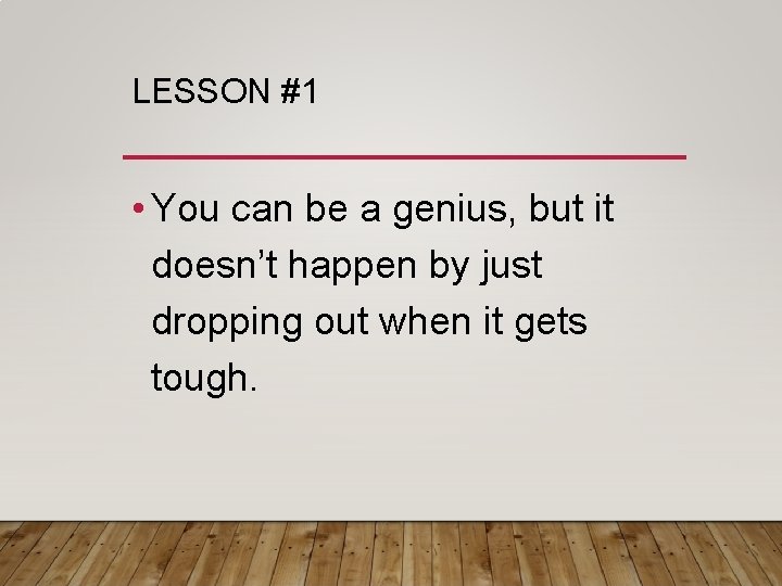 LESSON #1 • You can be a genius, but it doesn’t happen by just